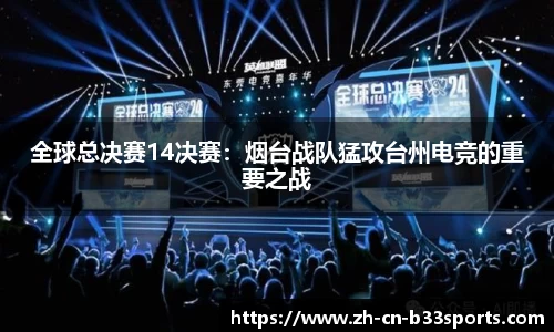 全球总决赛14决赛：烟台战队猛攻台州电竞的重要之战